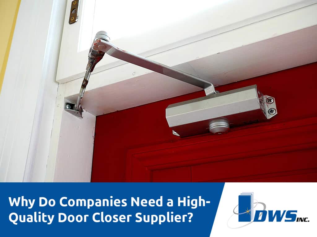 Why Do Companies Need a High- Quality Door Closer Supplier